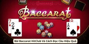 Bài Baccarat HitClub Và Cách Đọc Cầu Hiệu Quả