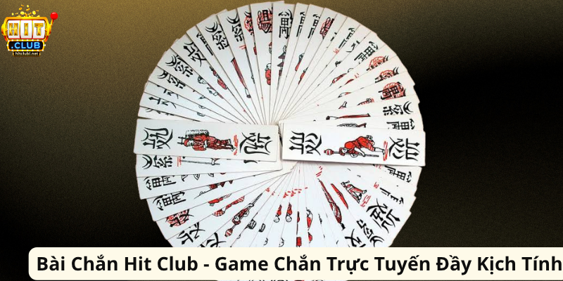 Bài Chắn Hit Club - Game Chắn Trực Tuyến Đầy Kịch Tính