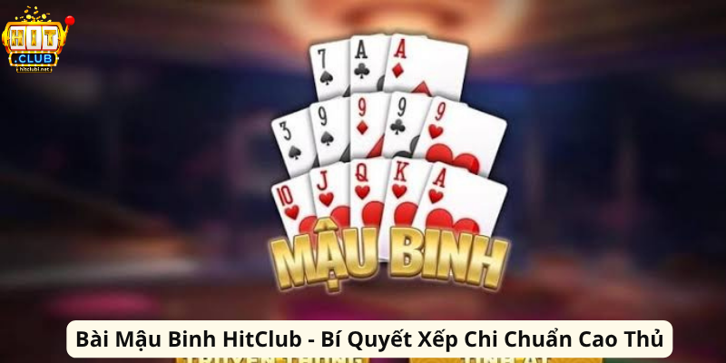 Bai Mau Binh HitClub Bi Quyet Xep Chi Chuan Cao Thu