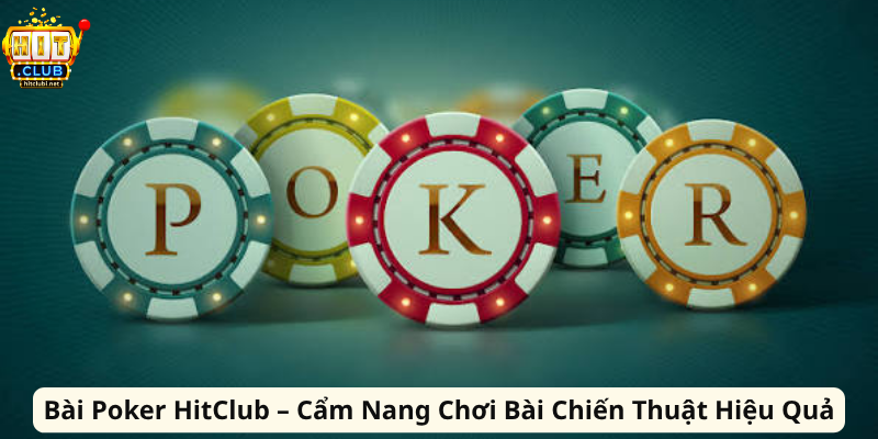 Bài Poker HitClub – Cẩm Nang Chơi Bài Chiến Thuật Hiệu Quả