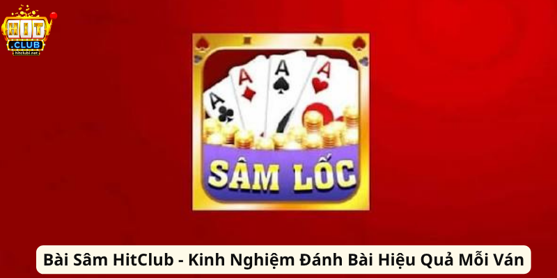Bài Sâm HitClub - Kinh Nghiệm Đánh Bài Hiệu Quả Mỗi Ván Bài Sâm HitClub - Kinh Nghiệm Đánh Bài Hiệu Quả Mỗi Ván