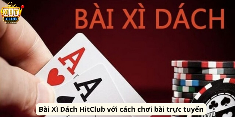 Bài Xì Dách HitClub: Hướng Dẫn Chơi Và Kinh Nghiệm Hay Bài Xì Dách HitClub với cách chơi bài trực tuyến