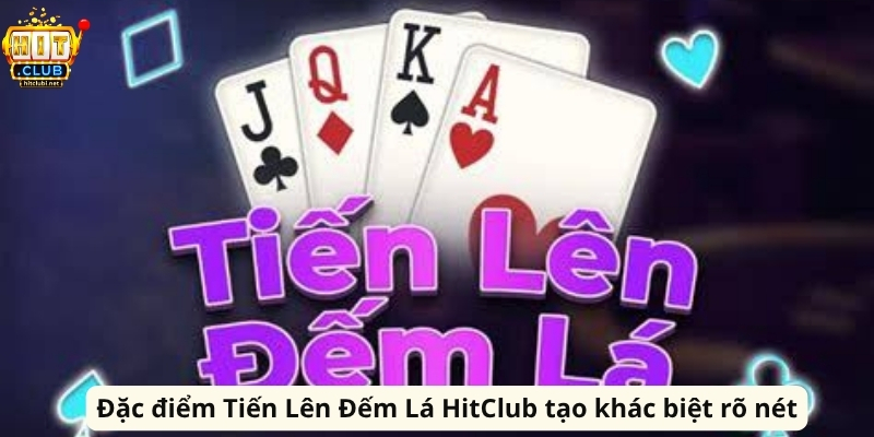 Đặc điểm Tiến Lên Đếm Lá HitClub tạo khác biệt rõ nét