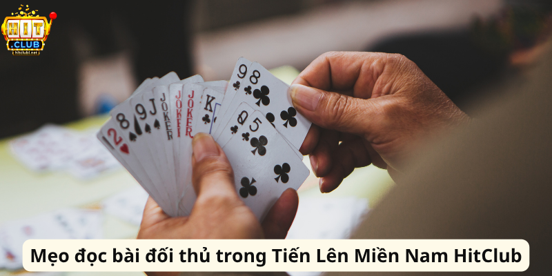 Mẹo đọc bài đối thủ trong Tiến Lên Miền Nam HitClub