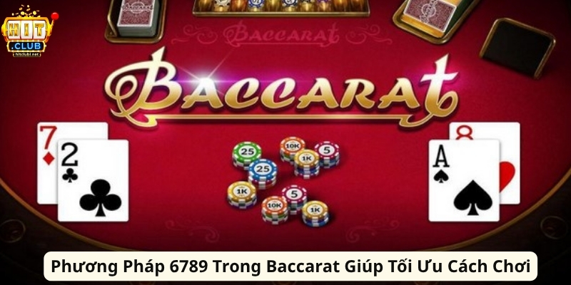 Phương Pháp 6789 Trong Baccarat Giúp Tối Ưu Cách Chơi