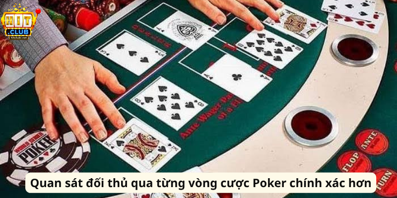 Quan sát đối thủ qua từng vòng cược Poker chính xác hơn