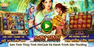 Sơn Tinh Thủy Tinh HitClub Và Hành Trình Săn Thưởng
