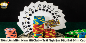 Tiến Lên Miền Nam HitClub – Trải Nghiệm Đấu Bài Đỉnh Cao