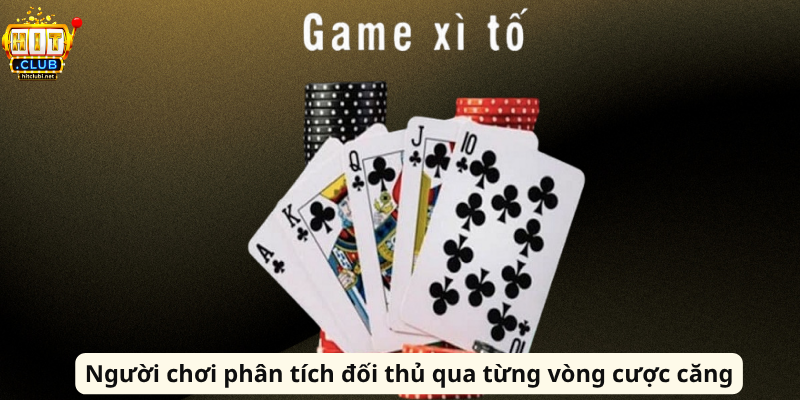 Người chơi phân tích đối thủ qua từng vòng cược căng