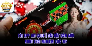 Tải App Hit Club | Cài Đặt Bản Mới Nhất Trải Nghiệm Cực VIP