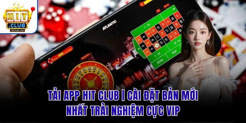 Tải App Hit Club | Cài Đặt Bản Mới Nhất Trải Nghiệm Cực VIP Tải App Hit Club | Cài Đặt Bản Mới Nhất Trải Nghiệm Cực VIP