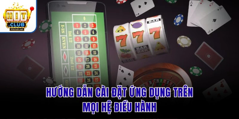 Tải App Hit Club | Cài Đặt Bản Mới Nhất Trải Nghiệm Cực VIP Hướng dẫn cài đặt ứng dụng trên mọi hệ điều hành
